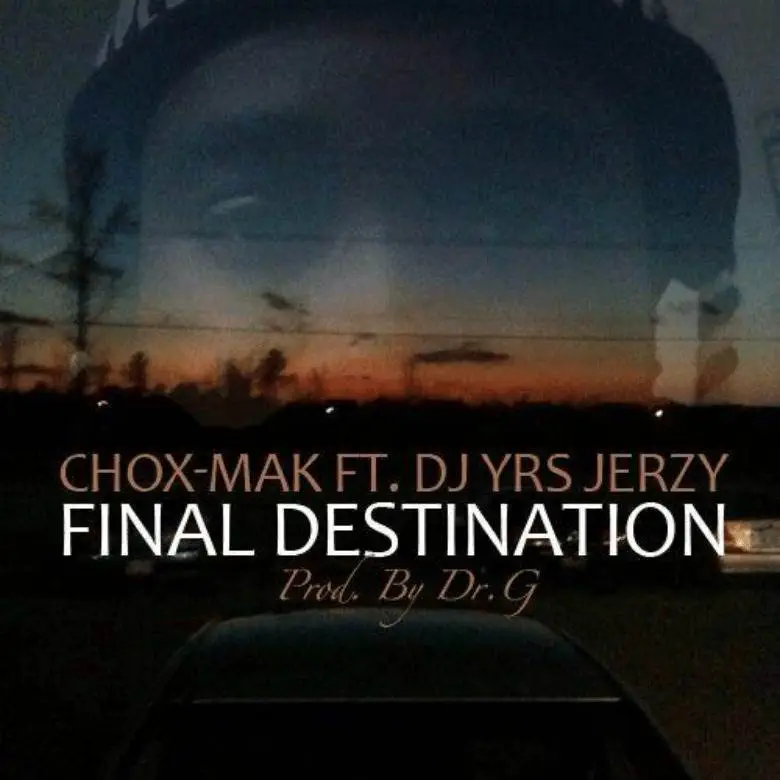 MP3: @Chox_Mak910 (feat. @IAmDJYRSJerzy) » Final Destination [Prod. @DrGProductionz]